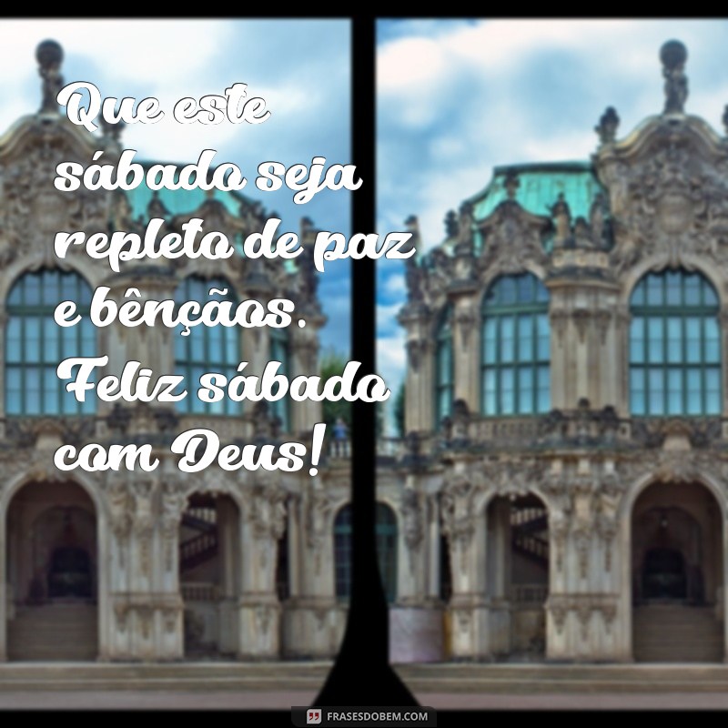 mensagem de feliz sábado com deus Que este sábado seja repleto de paz e bênçãos. Feliz sábado com Deus!