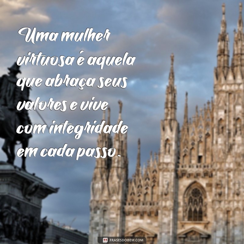 mulher virtuosa mensagem Uma mulher virtuosa é aquela que abraça seus valores e vive com integridade em cada passo.