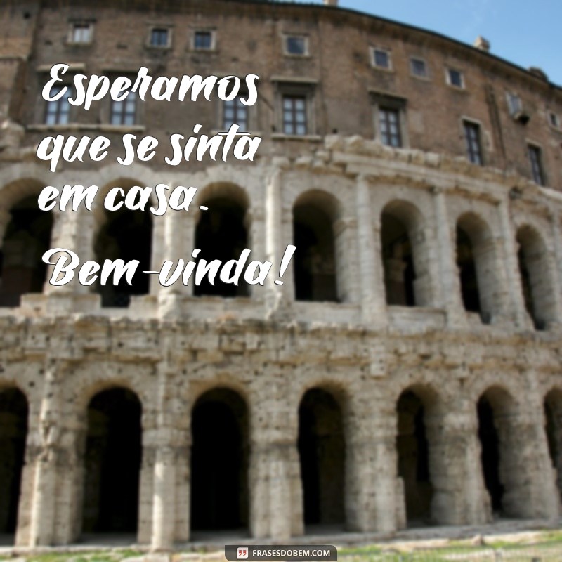 Frases de Boas-Vindas: Inspire e Encante com Mensagens Calorosas 