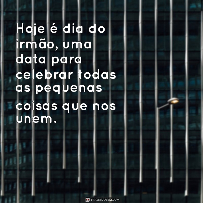 Celebrando o Dia do Irmão: Mensagens e Frases Inspiradoras para Comemorar 