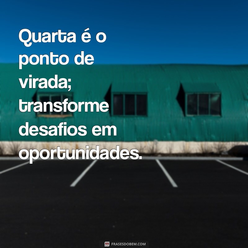 4 Frases Inspiradoras para Transformar sua Quarta-feira 