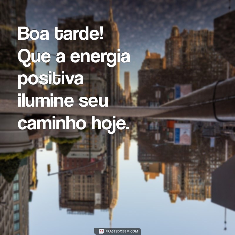 boa tarde positivo Boa tarde! Que a energia positiva ilumine seu caminho hoje.