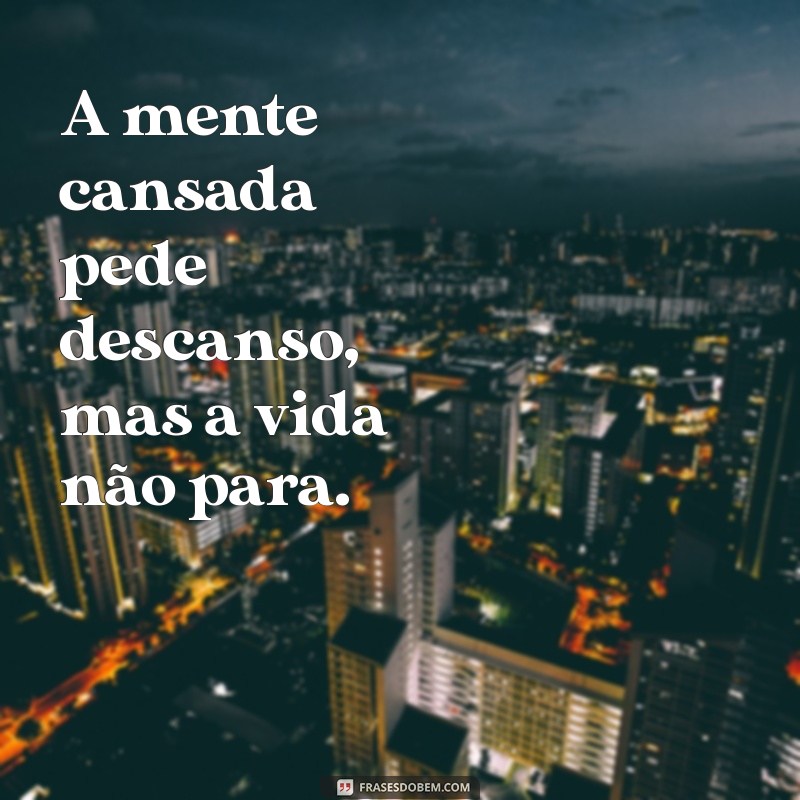 Frases Impactantes para Expressar o Cansaço Mental 