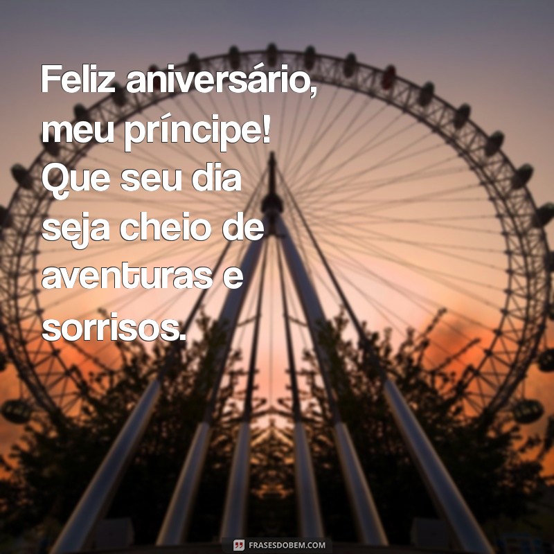 mensagem de aniversário para filho infantil Feliz aniversário, meu príncipe! Que seu dia seja cheio de aventuras e sorrisos.