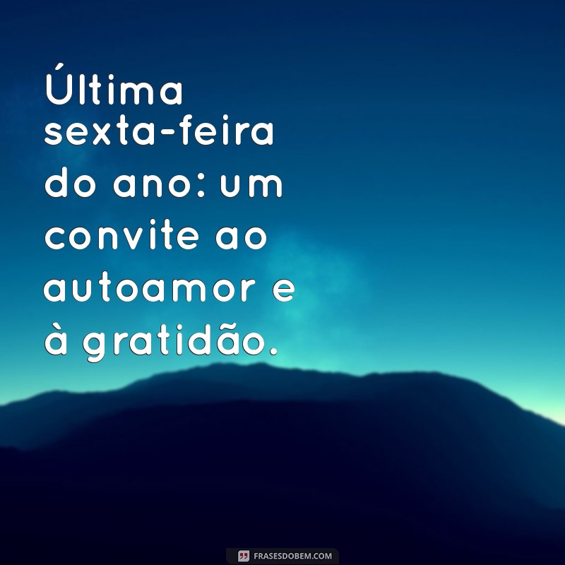 Frases Inspiradoras para a Última Sexta-Feira do Ano: Reflexões e Mensagens de Esperança 