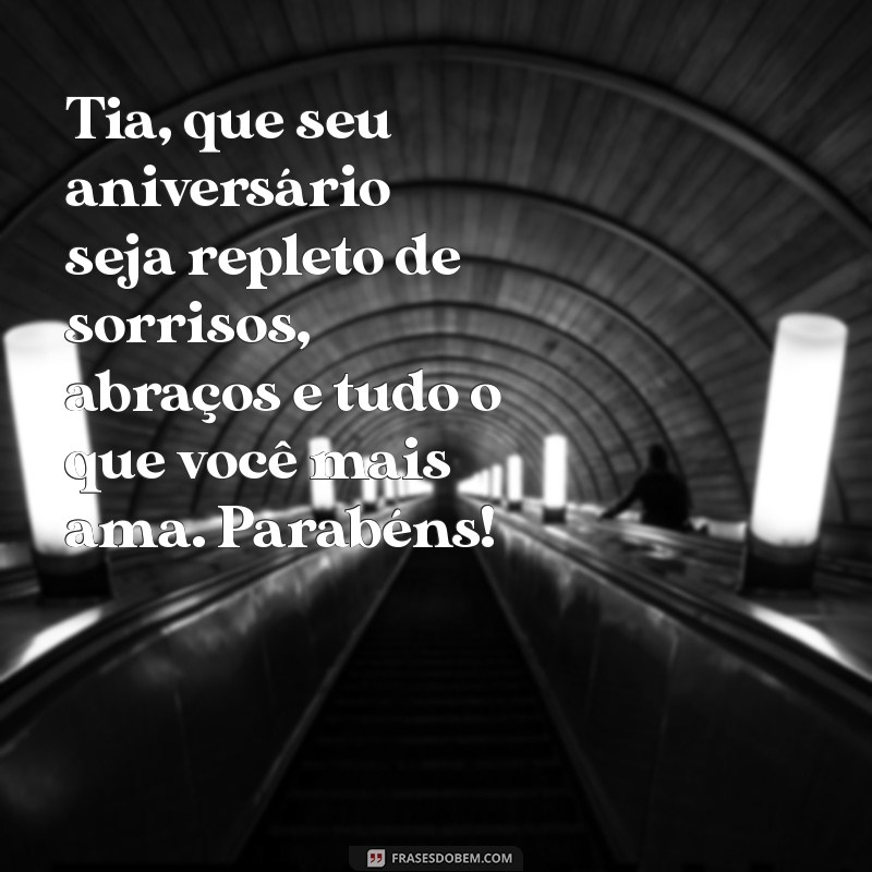 desejar feliz aniversário para tia Tia, que seu aniversário seja repleto de sorrisos, abraços e tudo o que você mais ama. Parabéns!