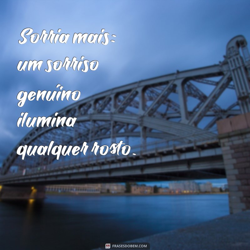 como ser mais bonito Sorria mais: um sorriso genuíno ilumina qualquer rosto.