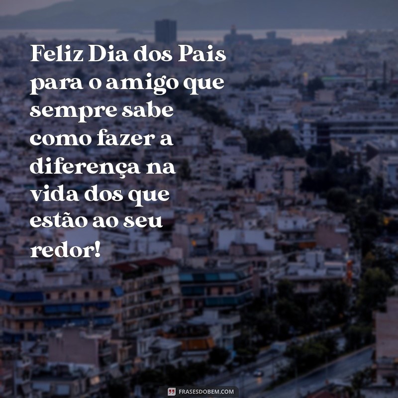 Mensagens Inspiradoras para Celebrar o Dia dos Pais com um Amigo 