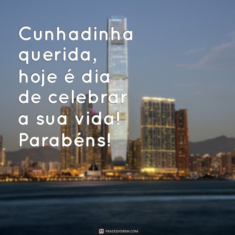 Mensagem Especial: Parabéns Cunhadinha! Frases e Desejos para Celebrar 