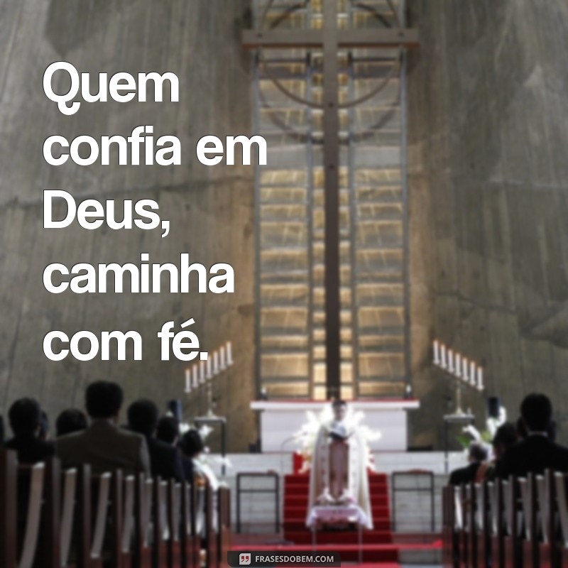 quem confia em deus Quem confia em Deus, caminha com fé.