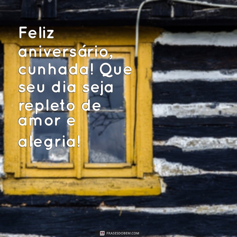 frases de aniversário pra cunhada Feliz aniversário, cunhada! Que seu dia seja repleto de amor e alegria!