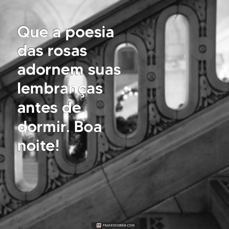 Mensagem de Boa Noite: Encante com Frases e Imagens de Rosas 