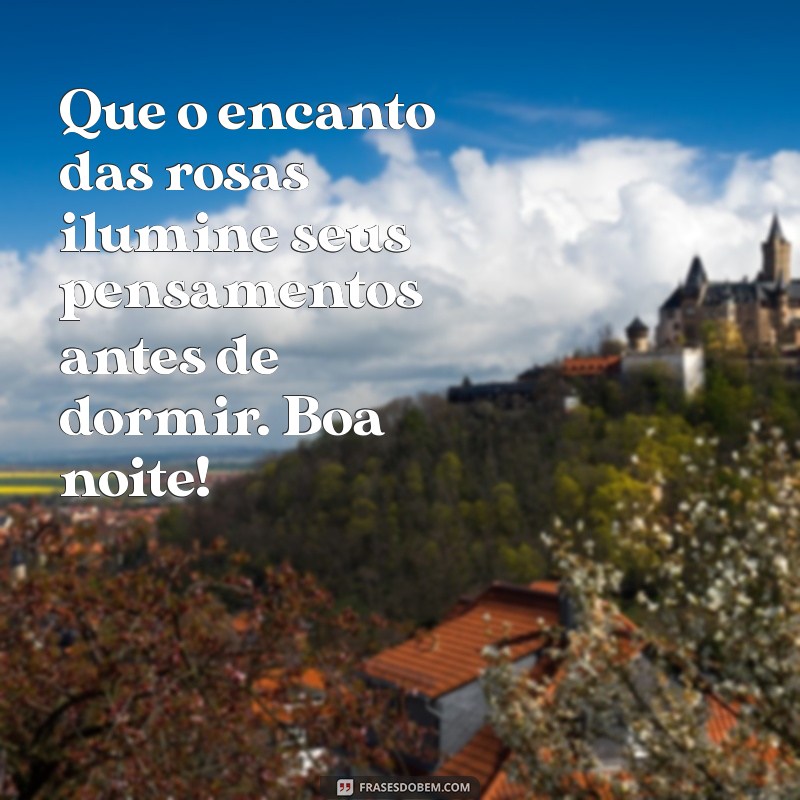 Mensagem de Boa Noite: Encante com Frases e Imagens de Rosas 