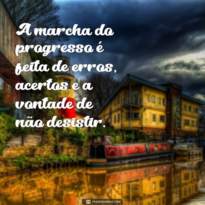 Frases Inspiradoras sobre a Marcha do Progresso: Reflexões e Motivação 