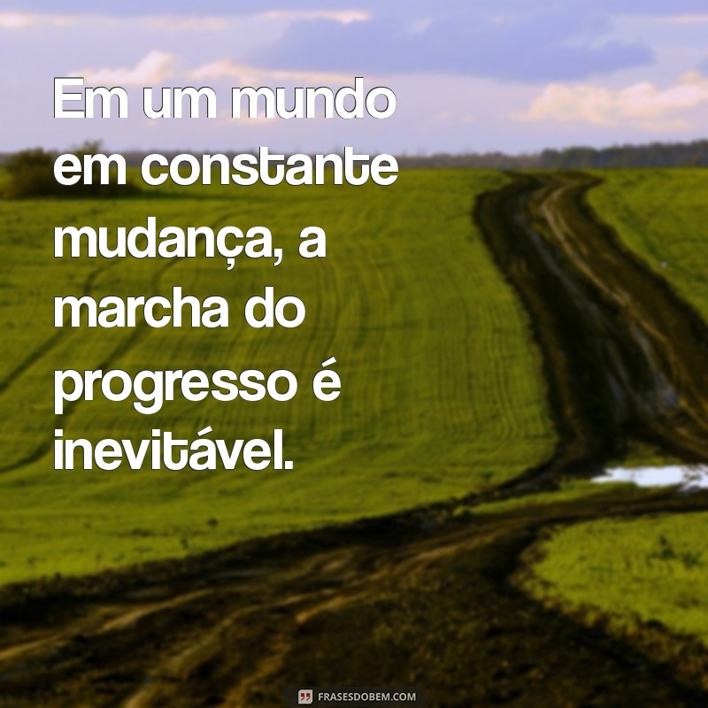 Frases Inspiradoras sobre a Marcha do Progresso: Reflexões e Motivação 