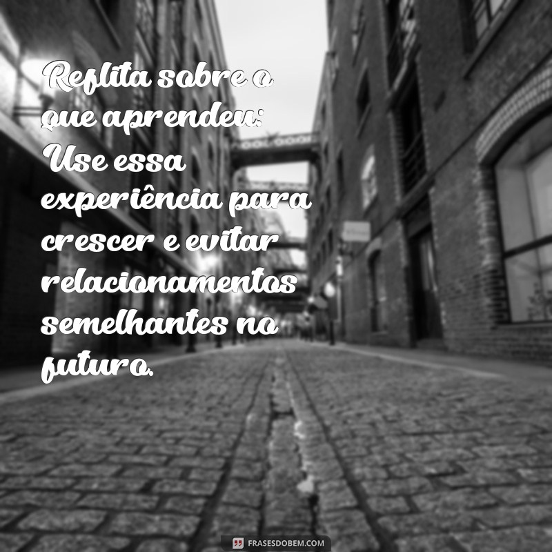 5 Passos Eficazes para Sair de um Relacionamento Tóxico e Reconstruir Sua Vida 