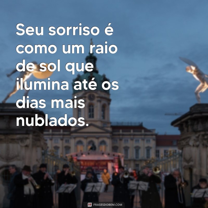 elogio para crush Seu sorriso é como um raio de sol que ilumina até os dias mais nublados.