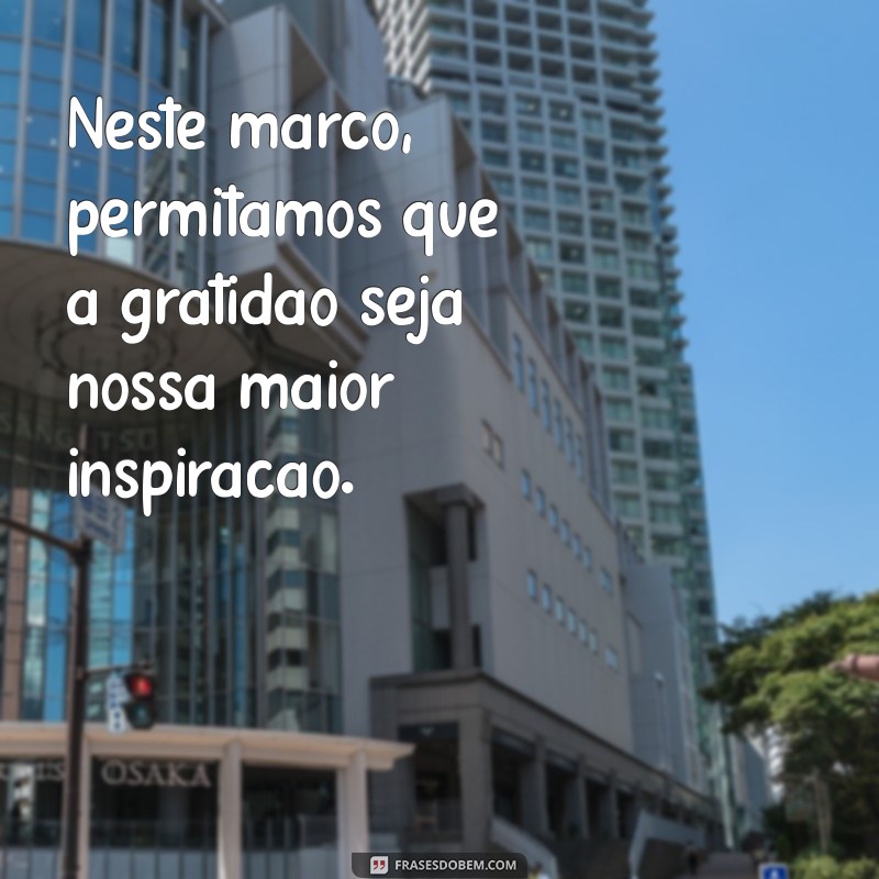 Frases Inspiradoras para Celebrar o Primeiro de Março de 2023 