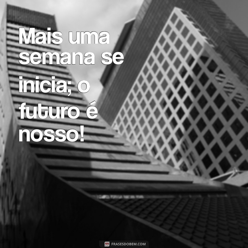 Frases Curtas para Inspirar o Início da Sua Semana 