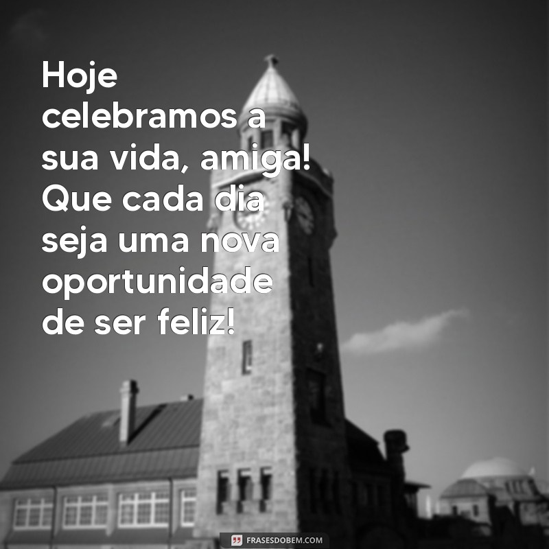 Feliz Aniversário, Amiga Especial: Mensagens e Frases para Celebrar a Amizade 