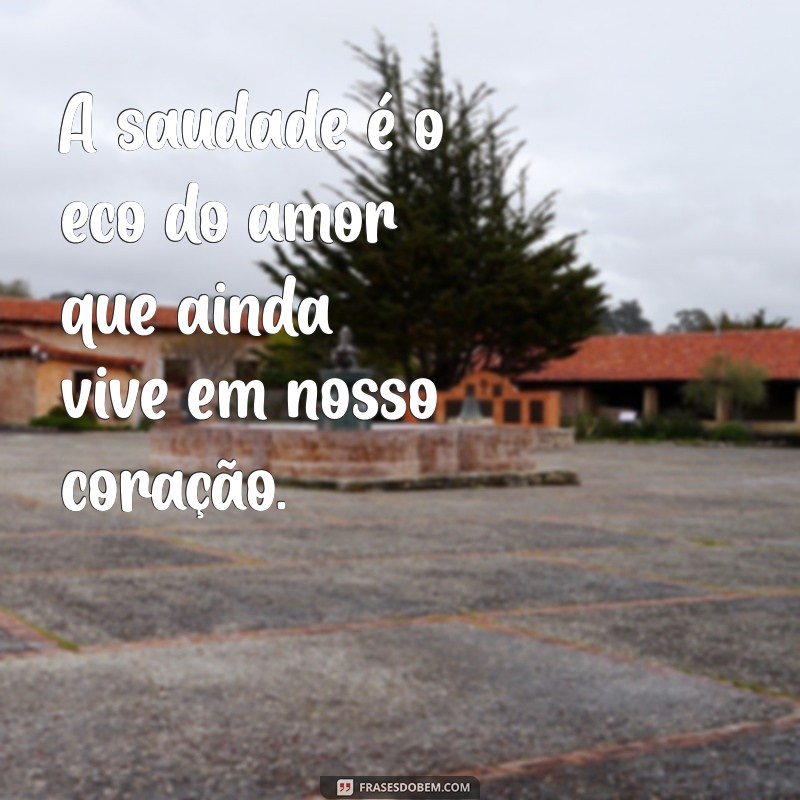 mensagens finados saudades A saudade é o eco do amor que ainda vive em nosso coração.