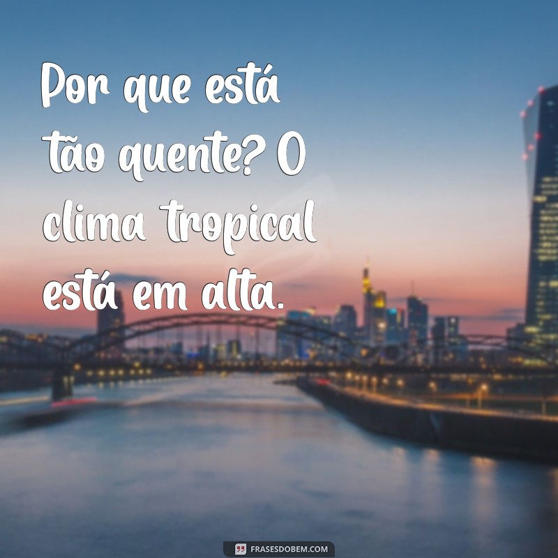 Entenda Por Que Está Tão Quente: Causas e Consequências do Aumento de Temperatura 