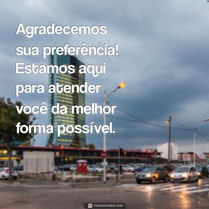 mensagem para os clientes Agradecemos sua preferência! Estamos aqui para atender você da melhor forma possível.