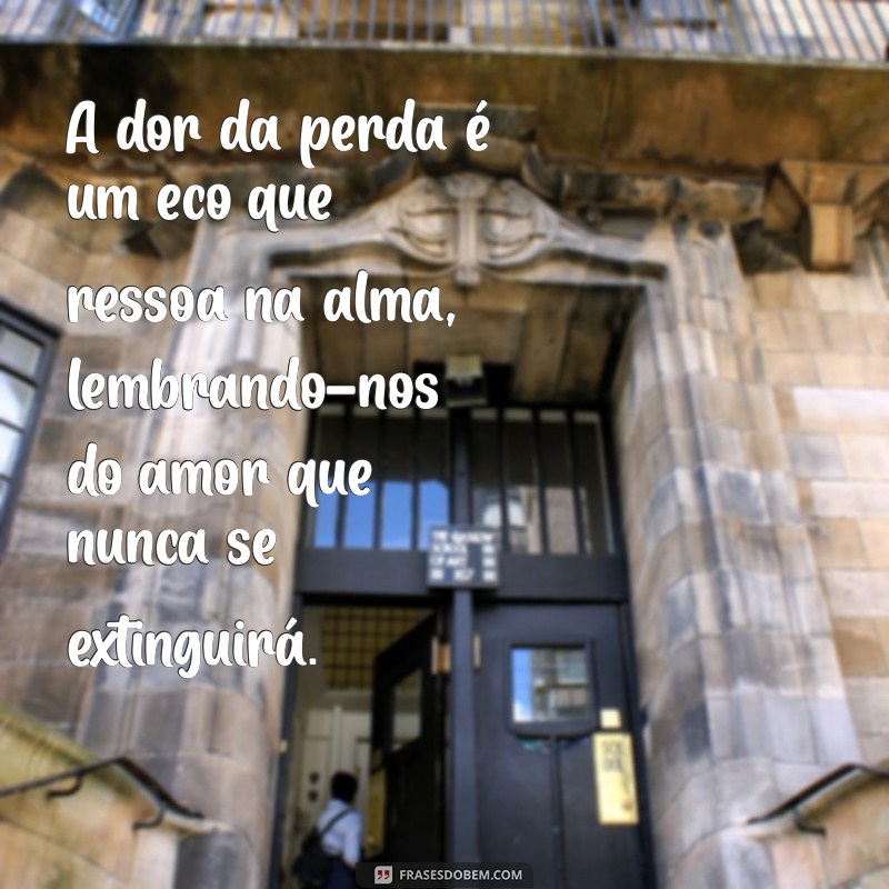 texto de sentimentos de luto A dor da perda é um eco que ressoa na alma, lembrando-nos do amor que nunca se extinguirá.