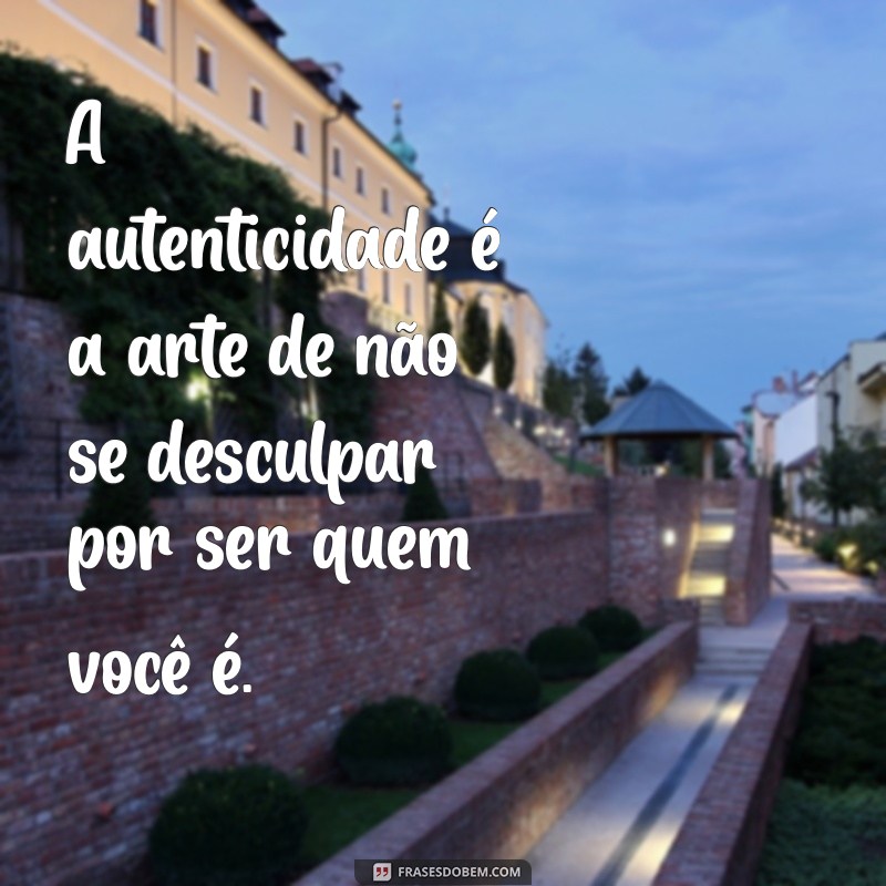 Frases Autênticas: Inspiração e Reflexão para o Seu Dia a Dia 