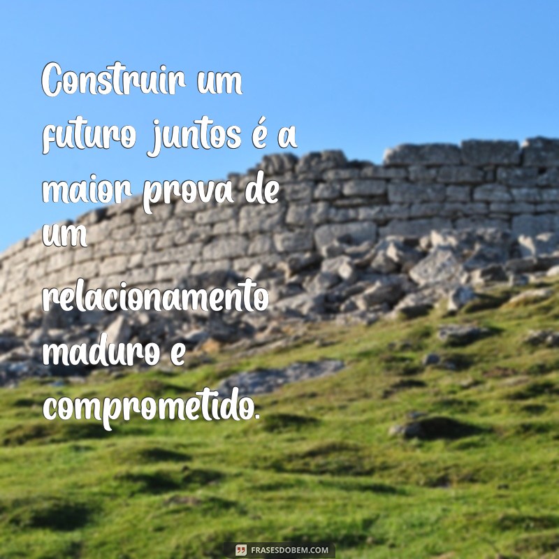 Frases Inspiradoras para Fortalecer Seu Relacionamento Sério 