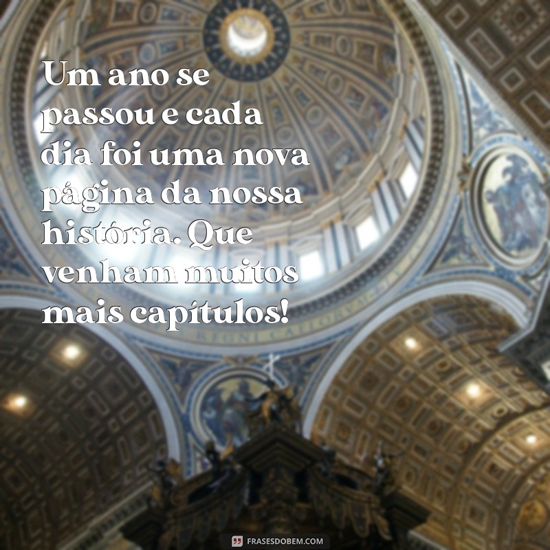 texto para 1 ano Um ano se passou e cada dia foi uma nova página da nossa história. Que venham muitos mais capítulos!