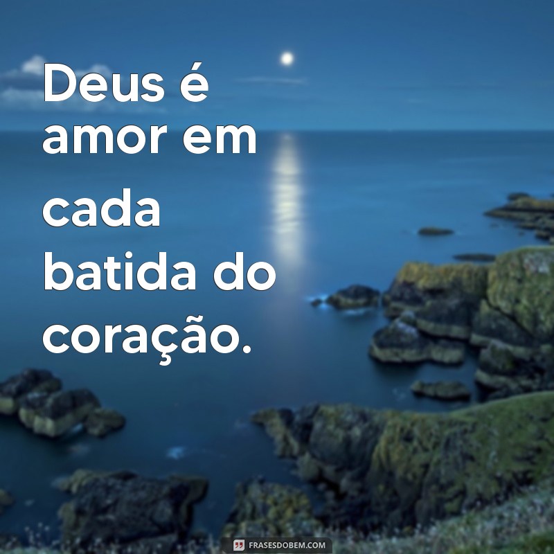 frases pequena de deus Deus é amor em cada batida do coração.