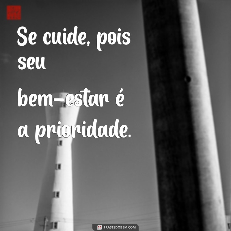 se cuide Se cuide, pois seu bem-estar é a prioridade.