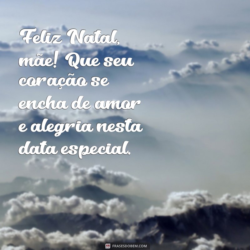 feliz natal mae Feliz Natal, mãe! Que seu coração se encha de amor e alegria nesta data especial.