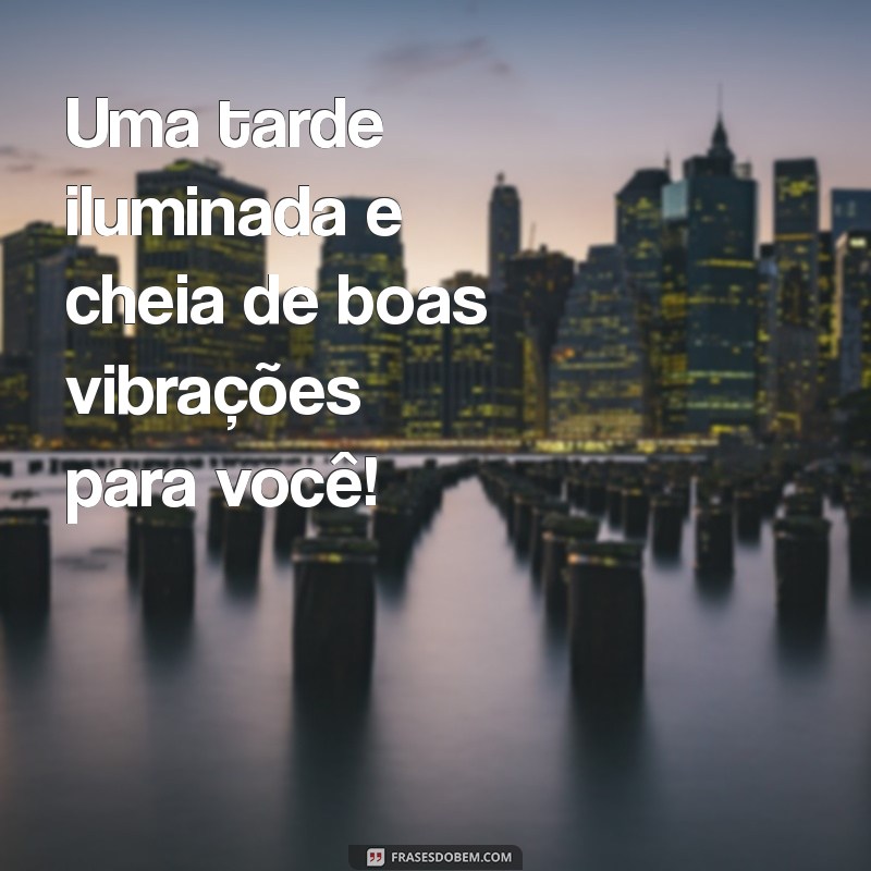 Mensagens de Boa Tarde: Inspire e Encante com Palavras Positivas 