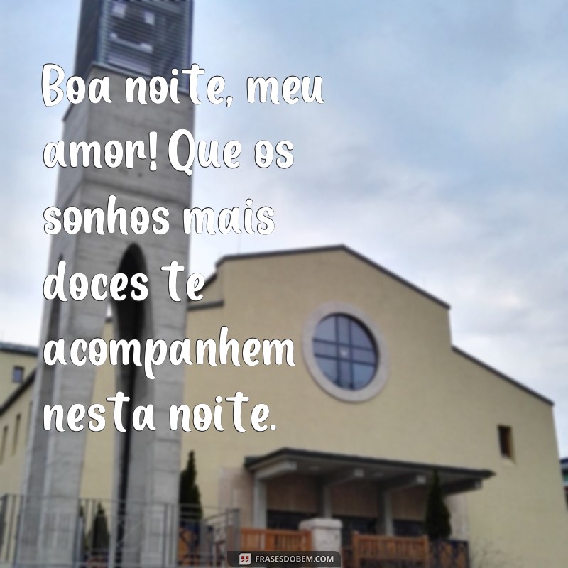 frases texto de boa noite pro namorado Boa noite, meu amor! Que os sonhos mais doces te acompanhem nesta noite.