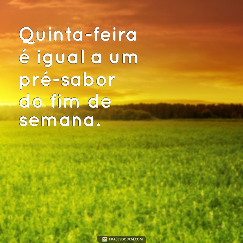 quinta feira é igual Quinta-feira é igual a um pré-sabor do fim de semana.