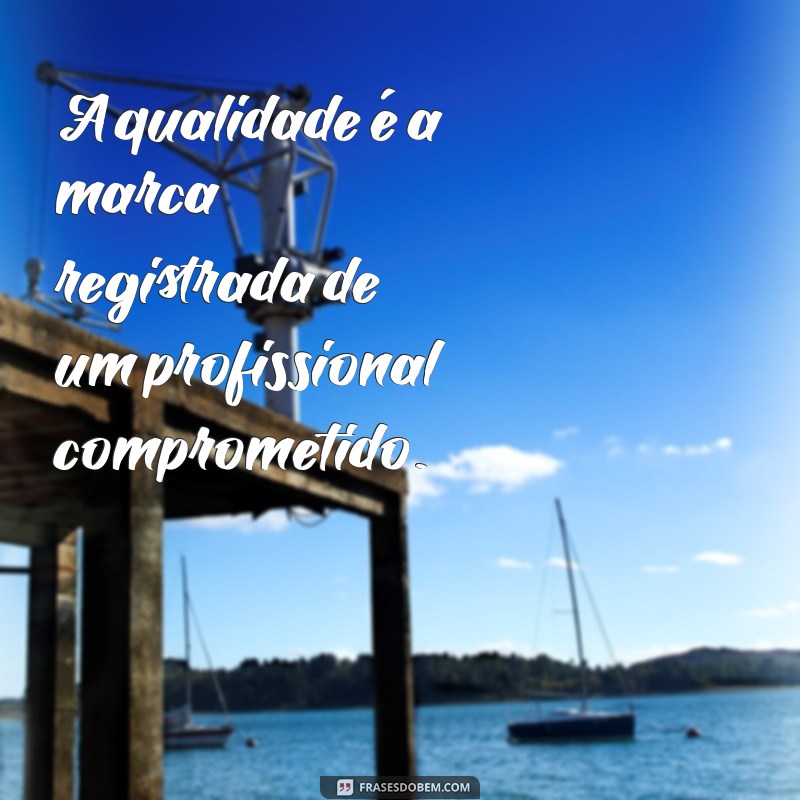 Frases Inspiradoras sobre Qualidade no Trabalho para Motivar sua Equipe 