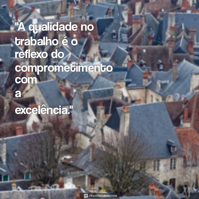 frases qualidade no trabalho 