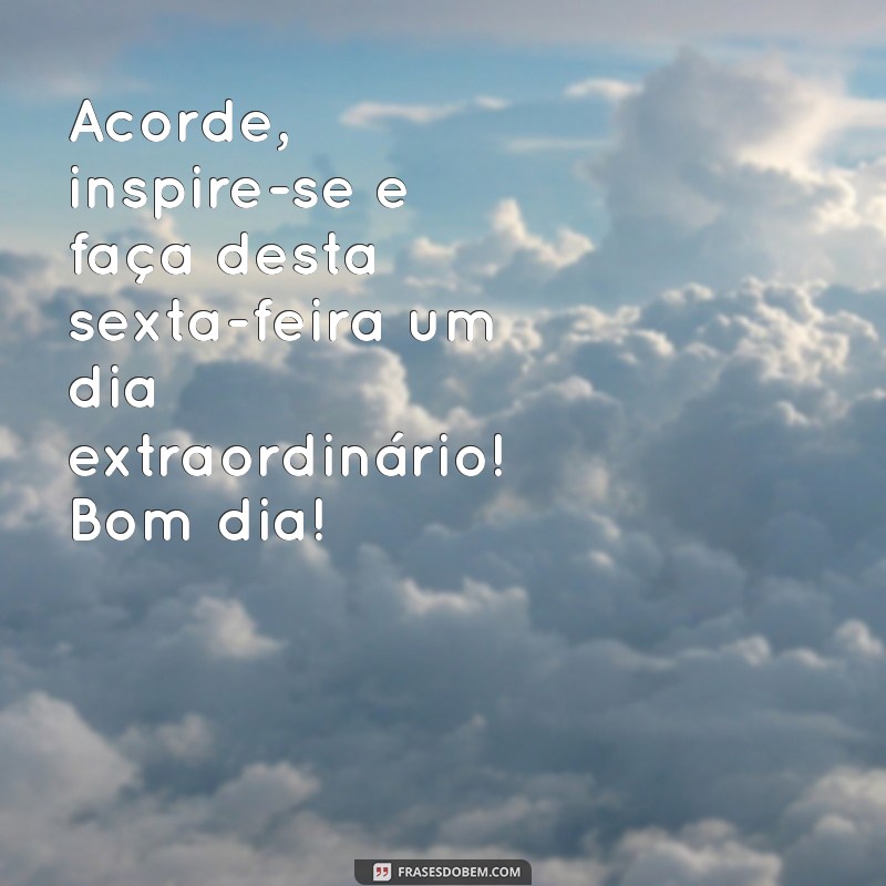 Frases Inspiradoras de Bom Dia para Celebrar a Sexta-Feira 