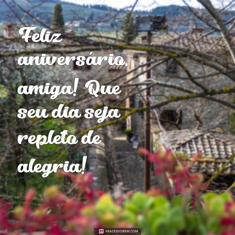 frases curta de aniversário para amiga Feliz aniversário, amiga! Que seu dia seja repleto de alegria!