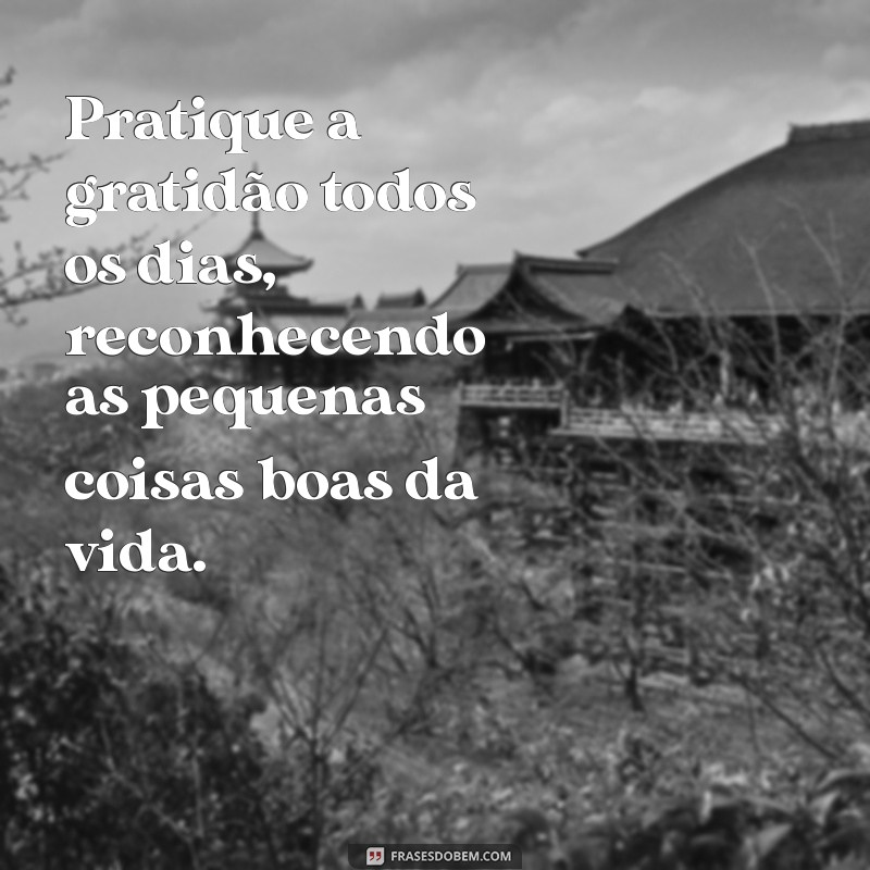 como ser uma pessoa melhor é mais feliz Pratique a gratidão todos os dias, reconhecendo as pequenas coisas boas da vida.