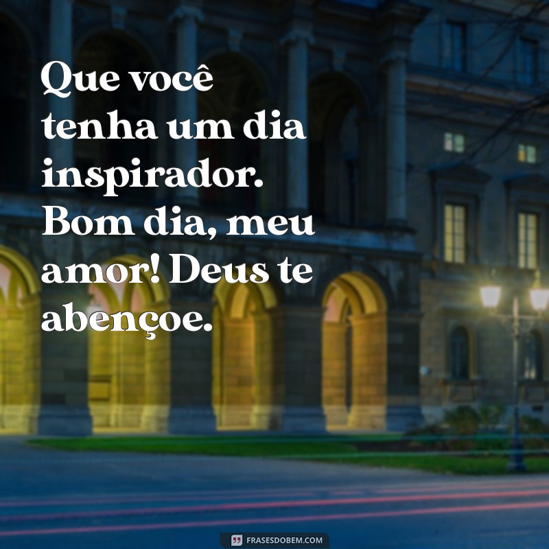 Bom Dia, Amor! Mensagens Inspiradoras para Abençoar Seu Dia 