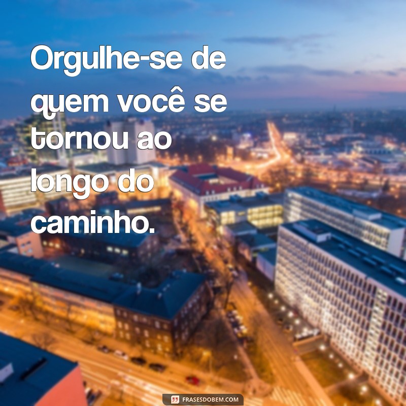 Como Se Orgulhar da Sua Trajetória: Dicas para Valorizar sua Jornada Pessoal 