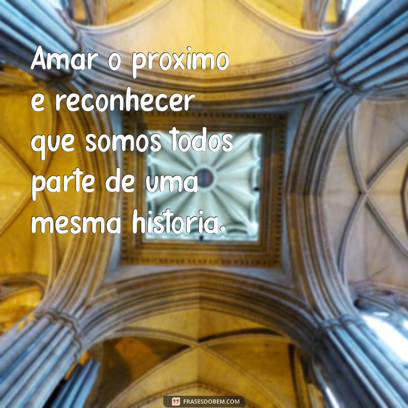 Frases Inspiradoras de Amor ao Próximo para Espalhar Bondade 