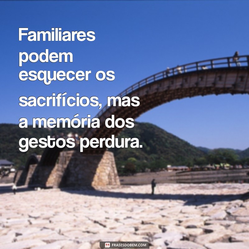 Frases Impactantes para Refletir sobre a Ingratidão na Família 