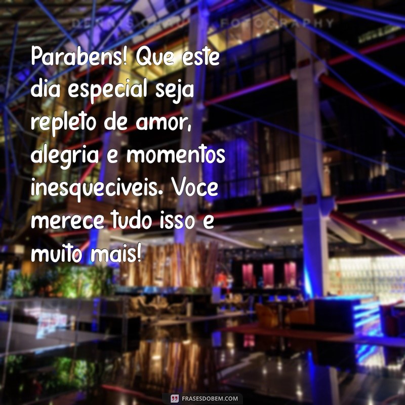 mensagem para aniversariante especial Parabéns! Que este dia especial seja repleto de amor, alegria e momentos inesquecíveis. Você merece tudo isso e muito mais!