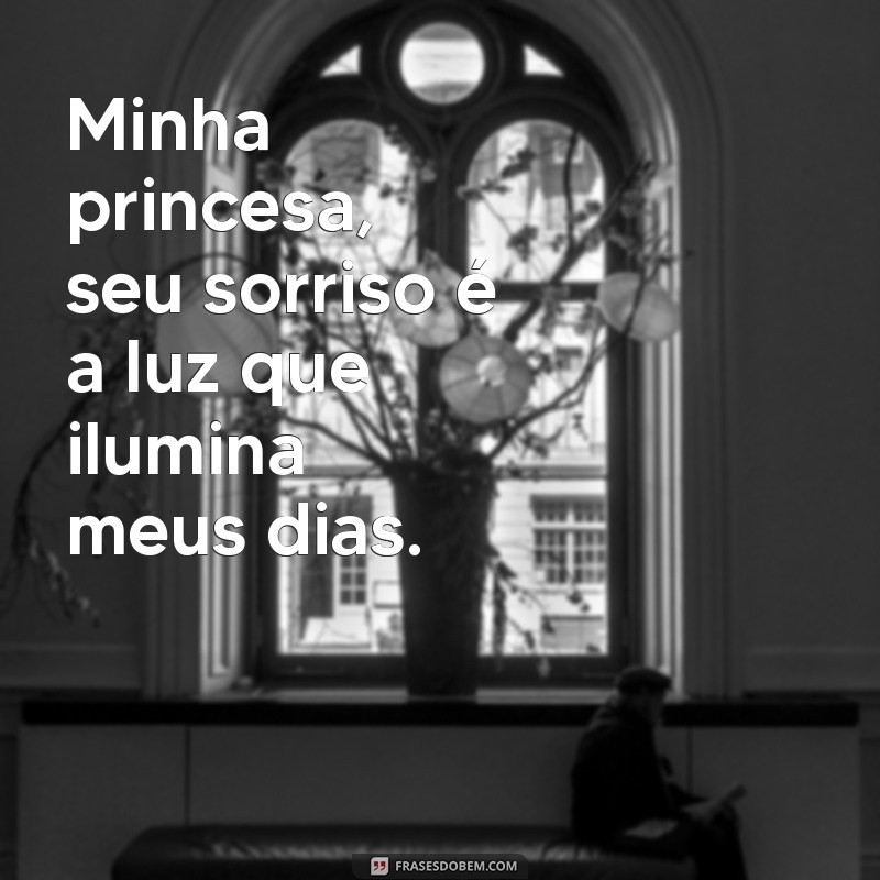 frases minha princesa Minha princesa, seu sorriso é a luz que ilumina meus dias.