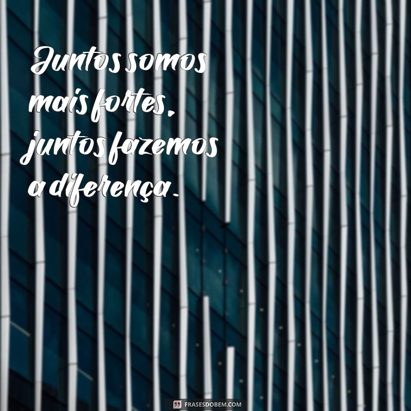 frases de parcerias Juntos somos mais fortes, juntos fazemos a diferença.