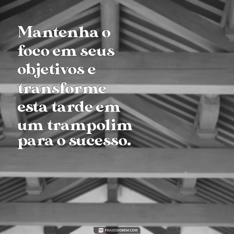 Mensagens Motivacionais de Boa Tarde para Inspirar Seu Dia 